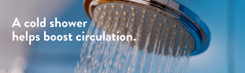 Cold showers can boost your circulation.